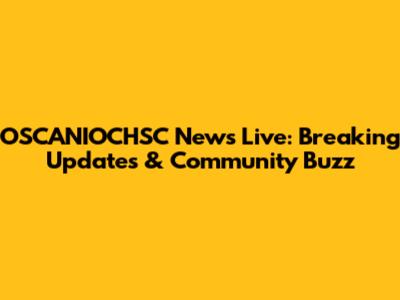 OSCANIOCHSC News Live: Breaking Updates & Community Buzz