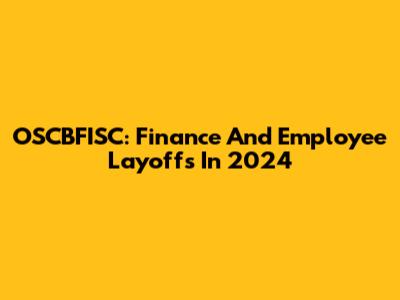 OSCBFISC: Finance And Employee Layoffs In 2024