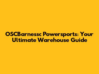 OSCBarnessc Powersports: Your Ultimate Warehouse Guide