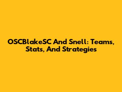 OSCBlakeSC And Snell: Teams, Stats, And Strategies