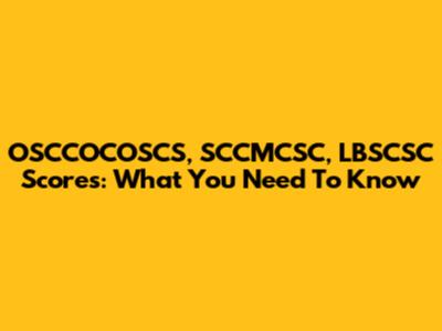 OSCCOCOSCS, SCCMCSC, LBSCSC Scores: What You Need To Know