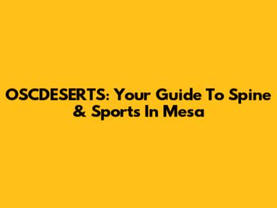 OSCDESERTS: Your Guide To Spine & Sports In Mesa