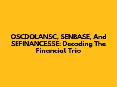 OSCDOLANSC, SENBASE, And SEFINANCESSE: Decoding The Financial Trio