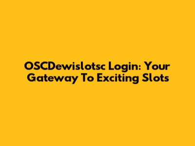 OSCDewislotsc Login: Your Gateway To Exciting Slots
