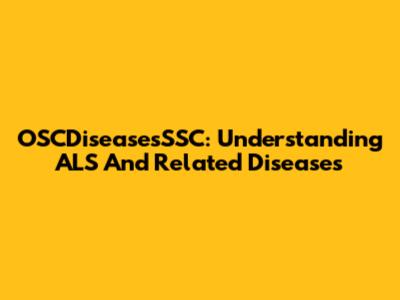 OSCDiseasesSSC: Understanding ALS And Related Diseases