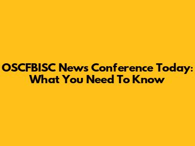 OSCFBISC News Conference Today: What You Need To Know