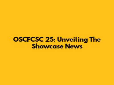 OSCFCSC 25: Unveiling The Showcase News
