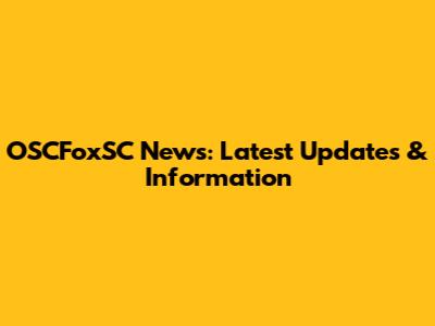 OSCFoxSC News: Latest Updates & Information