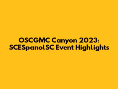 OSCGMC Canyon 2023: SCESpanolSC Event Highlights