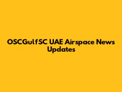 OSCGulfSC UAE Airspace News Updates