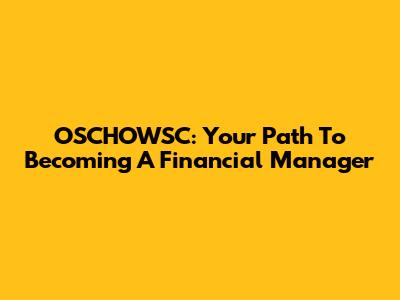 OSCHOWSC: Your Path To Becoming A Financial Manager