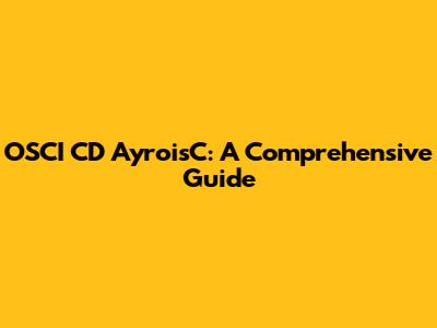 OSCI CD AyroisC: A Comprehensive Guide