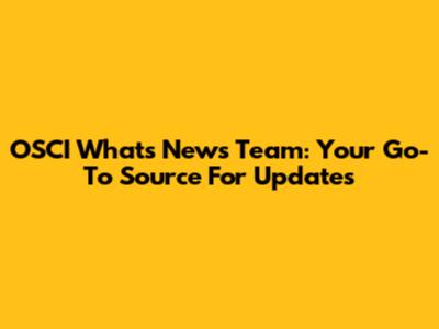 OSCI Whats News Team: Your Go-To Source For Updates
