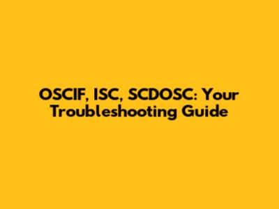 OSCIF, ISC, SCDOSC: Your Troubleshooting Guide