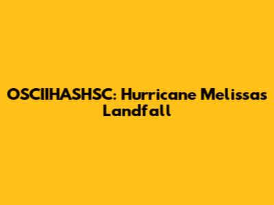 OSCIIHASHSC: Hurricane Melissa's Landfall