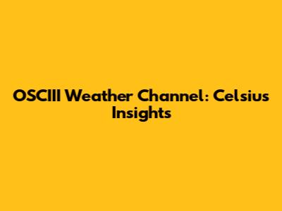 OSCIII Weather Channel: Celsius Insights