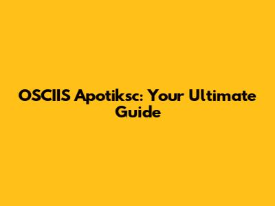 OSCIIS Apotiksc: Your Ultimate Guide