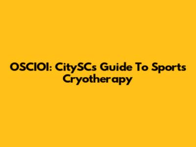 OSCIOI: CitySC's Guide To Sports Cryotherapy