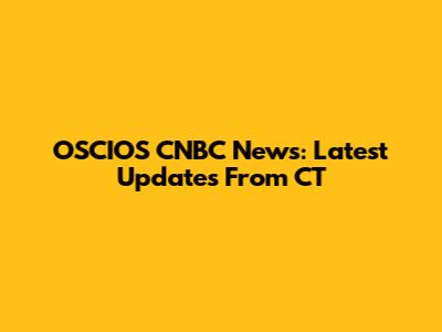 OSCIOS CNBC News: Latest Updates From CT