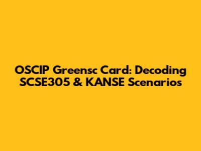 OSCIP Greensc Card: Decoding SCSE305 & KANSE Scenarios