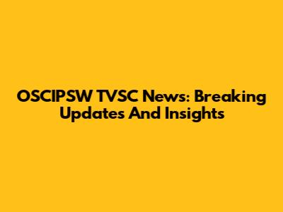 OSCIPSW TVSC News: Breaking Updates And Insights
