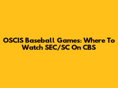 OSCIS Baseball Games: Where To Watch SEC/SC On CBS