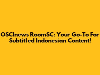 OSCInews RoomSC: Your Go-To For Subtitled Indonesian Content!