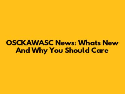 OSCKAWASC News: What's New And Why You Should Care