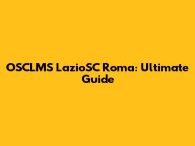 OSCLMS LazioSC Roma: Ultimate Guide
