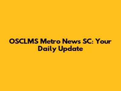 OSCLMS Metro News SC: Your Daily Update
