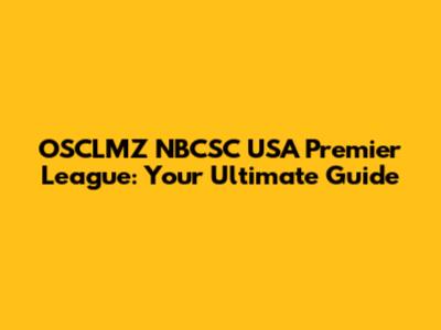 OSCLMZ NBCSC USA Premier League: Your Ultimate Guide