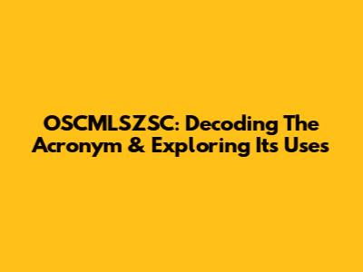 OSCMLSZSC: Decoding The Acronym & Exploring Its Uses
