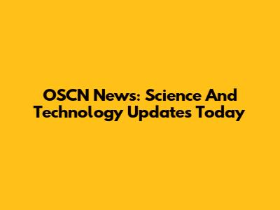 OSCN News: Science And Technology Updates Today