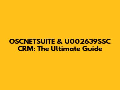 OSCNETSUITE & U002639SSC CRM: The Ultimate Guide