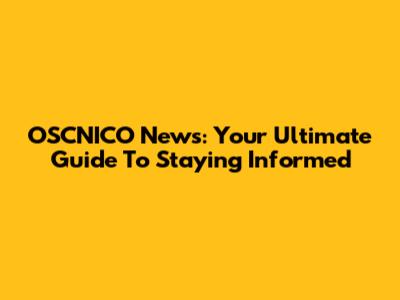 OSCNICO News: Your Ultimate Guide To Staying Informed