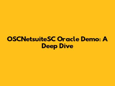 OSCNetsuiteSC Oracle Demo: A Deep Dive