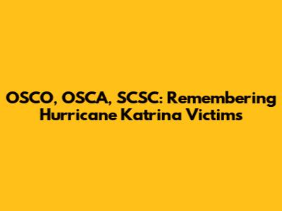 OSCO, OSCA, SCSC: Remembering Hurricane Katrina Victims