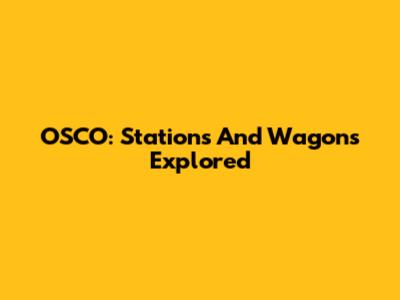 OSCO: Stations And Wagons Explored