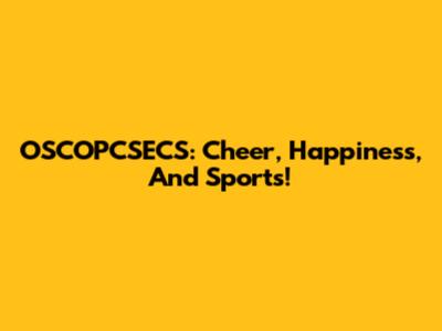 OSCOPCSECS: Cheer, Happiness, And Sports!