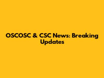 OSCOSC & CSC News: Breaking Updates