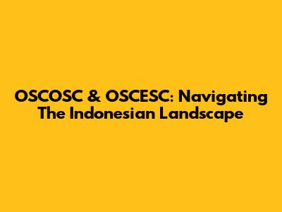 OSCOSC & OSCESC: Navigating The Indonesian Landscape