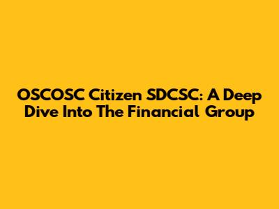 OSCOSC Citizen SDCSC: A Deep Dive Into The Financial Group