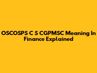 OSCOSPS C S CGPMSC Meaning In Finance Explained