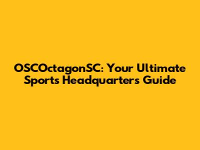 OSCOctagonSC: Your Ultimate Sports Headquarters Guide