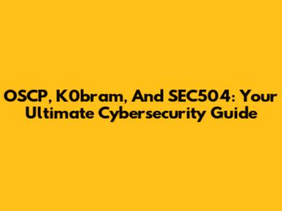 OSCP, K0bram, And SEC504: Your Ultimate Cybersecurity Guide