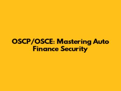 OSCP/OSCE: Mastering Auto Finance Security