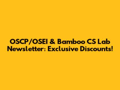 OSCP/OSEI & Bamboo CS Lab Newsletter: Exclusive Discounts!