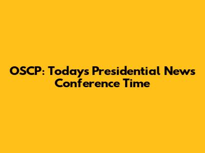 OSCP: Today's Presidential News Conference Time