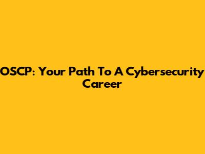 OSCP: Your Path To A Cybersecurity Career