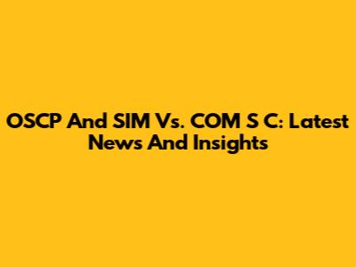 OSCP And SIM Vs. COM S C: Latest News And Insights